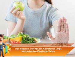Tips Menjalani Diet Rendah Karbohidrat Tanpa Mengorbankan Kesehatan Tubuh