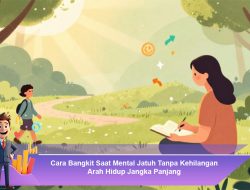 Cara Bangkit Saat Mental Jatuh Tanpa Kehilangan Arah Hidup Jangka Panjang