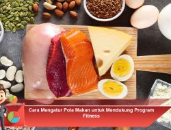 Cara Mengatur Pola Makan untuk Mendukung Program Fitness