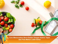 Cara Menurunkan Berat Badan Dengan Nutrisi Tepat dan Pola Makan Lebih Sehat