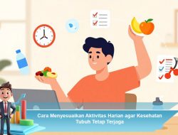 Cara Menyesuaikan Aktivitas Harian agar Kesehatan Tubuh Tetap Terjaga