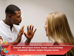 Dampak Menyimpan Emosi Terlalu Lama terhadap Kesehatan Mental Jangka Panjang Serius