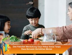 Diet Fleksibel Mendukung Gaya Hidup Sosial Tanpa Rasa Bersalah Berlebihan Mental