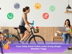 Gaya Hidup Sehat Praktis untuk Orang dengan Mobilitas Tinggi