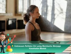 Kebiasaan Refleksi Diri yang Membantu Menjaga Kesehatan Mental