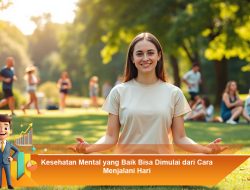 Kesehatan Mental yang Baik Bisa Dimulai dari Cara Menjalani Hari