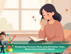 Menghadapi Perasaan Rindu yang Berlebihan Tanpa Menurunkan Kesehatan Mental
