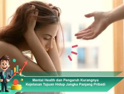 Mental Health dan Pengaruh Kurangnya Kejelasan Tujuan Hidup Jangka Panjang Pribadi