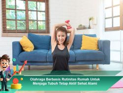 Olahraga Berbasis Rutinitas Rumah Untuk Menjaga Tubuh Tetap Aktif Sehat Alami