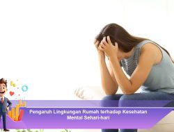 Pengaruh Lingkungan Rumah terhadap Kesehatan Mental Sehari-hari