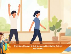 Rutinitas Ringan Untuk Menjaga Kesehatan Tubuh Setiap Hari