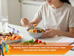 Strategi Nutrisi Sederhana untuk Diet Nyaman Tanpa Rasa Bersalah Berlebihan Tubuh