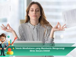 Teknik Mindfulness yang Membantu Mengurangi Stres Secara Efektif
