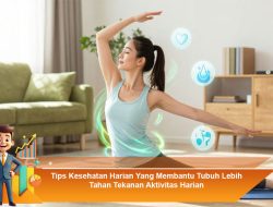 Tips Kesehatan Harian Yang Membantu Tubuh Lebih Tahan Tekanan Aktivitas Harian