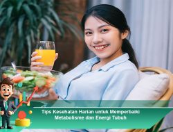 Tips Kesehatan Harian untuk Memperbaiki Metabolisme dan Energi Tubuh