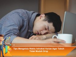 Tips Mengelola Waktu Istirahat Harian Agar Tubuh Tidak Mudah Drop