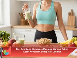 Diet Seimbang Membantu Menjaga Stamina Tubuh Lebih Konsisten Setiap Hari Optimal