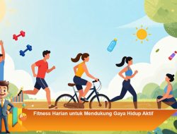 Fitness Harian untuk Mendukung Gaya Hidup Aktif