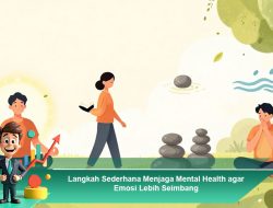 Langkah Sederhana Menjaga Mental Health agar Emosi Lebih Seimbang