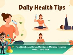 Tips Kesehatan Harian Membantu Menjaga Kualitas Hidup Lebih Baik
