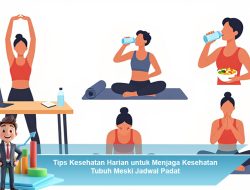 Tips Kesehatan Harian untuk Menjaga Kesehatan Tubuh Meski Jadwal Padat