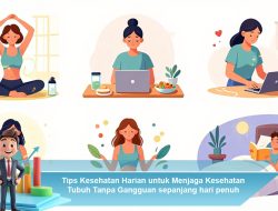 Tips Kesehatan Harian untuk Menjaga Kesehatan Tubuh Tanpa Gangguan Sepanjang Hari Penuh