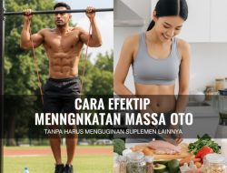 Cara Efektif Meningkatkan Massa Otot Tanpa Harus Menggunakan Suplemen Lainnya